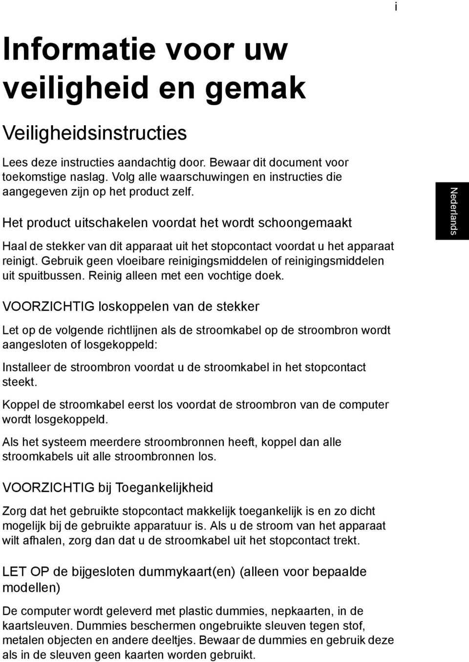 Het product uitschakelen voordat het wordt schoongemaakt Haal de stekker van dit apparaat uit het stopcontact voordat u het apparaat reinigt.