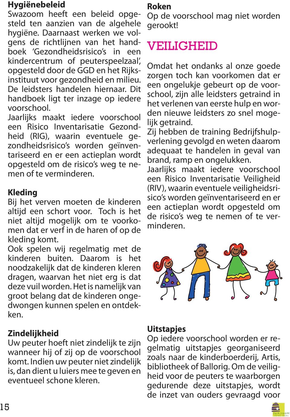 De leidsters handelen hiernaar. Dit handboek ligt ter inzage op iedere voorschool.