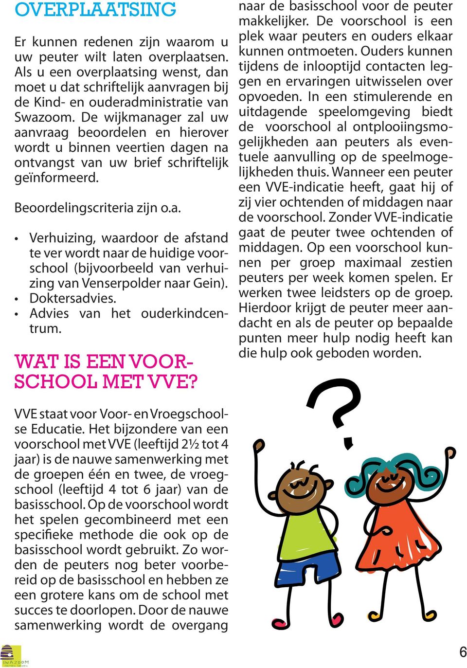 Doktersadvies. Advies van het ouderkindcentrum. WAT IS EEN VOOR- SCHOOL MET VVE? naar de basisschool voor de peuter makkelijker.