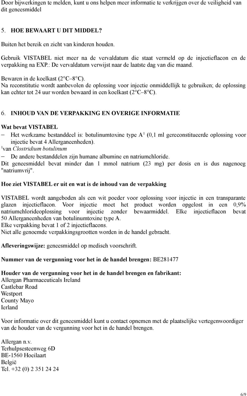 Bewaren in de koelkast (2 C 8 C). Na reconstitutie wordt aanbevolen de oplossing voor injectie onmiddellijk te gebruiken; de oplossing kan echter tot 24 uur worden bewaard in een koelkast (2 C 8 C).