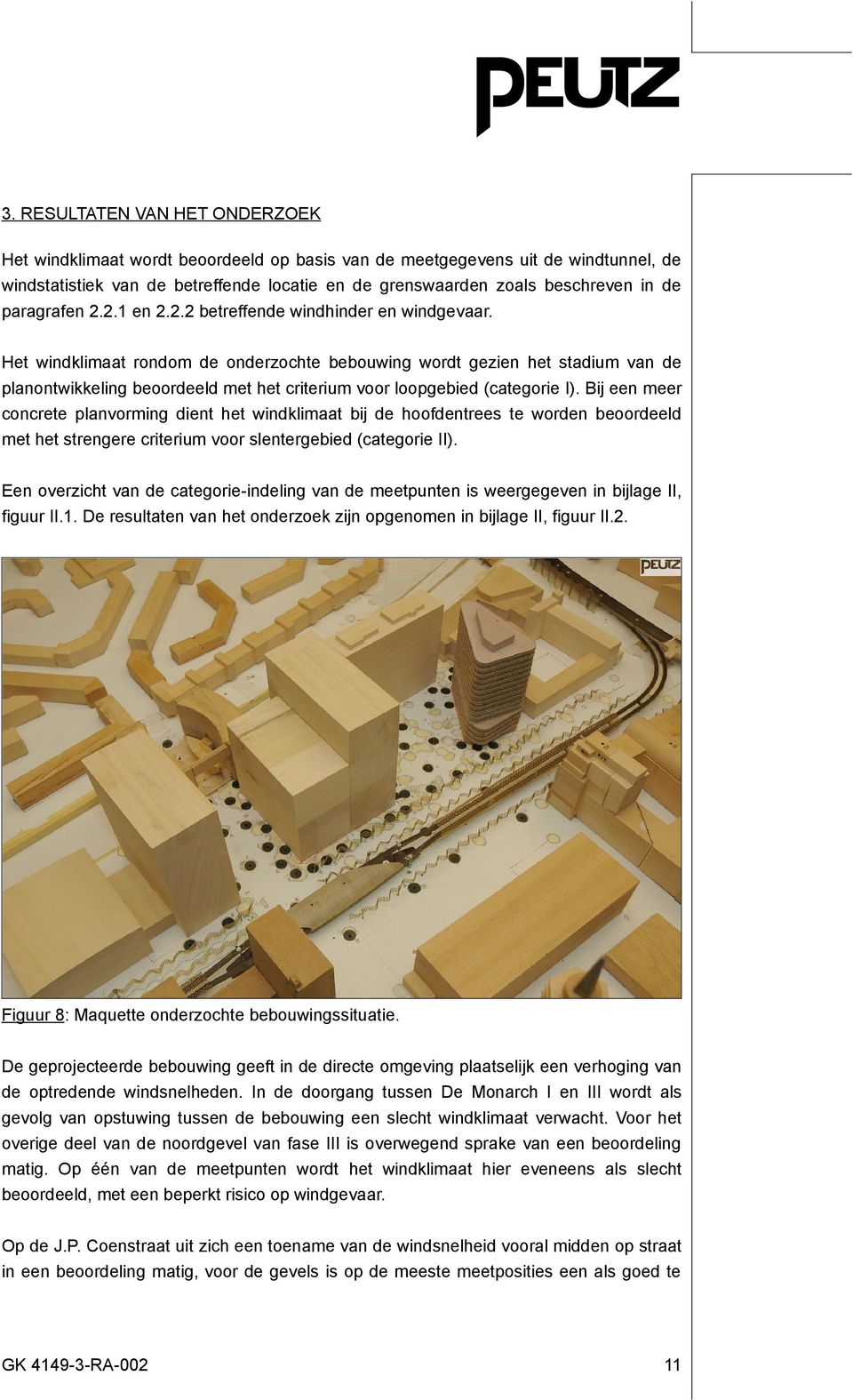 Het windklimaat rondom de onderzochte bebouwing wordt gezien het stadium van de planontwikkeling beoordeeld met het criterium voor loopgebied (categorie I).