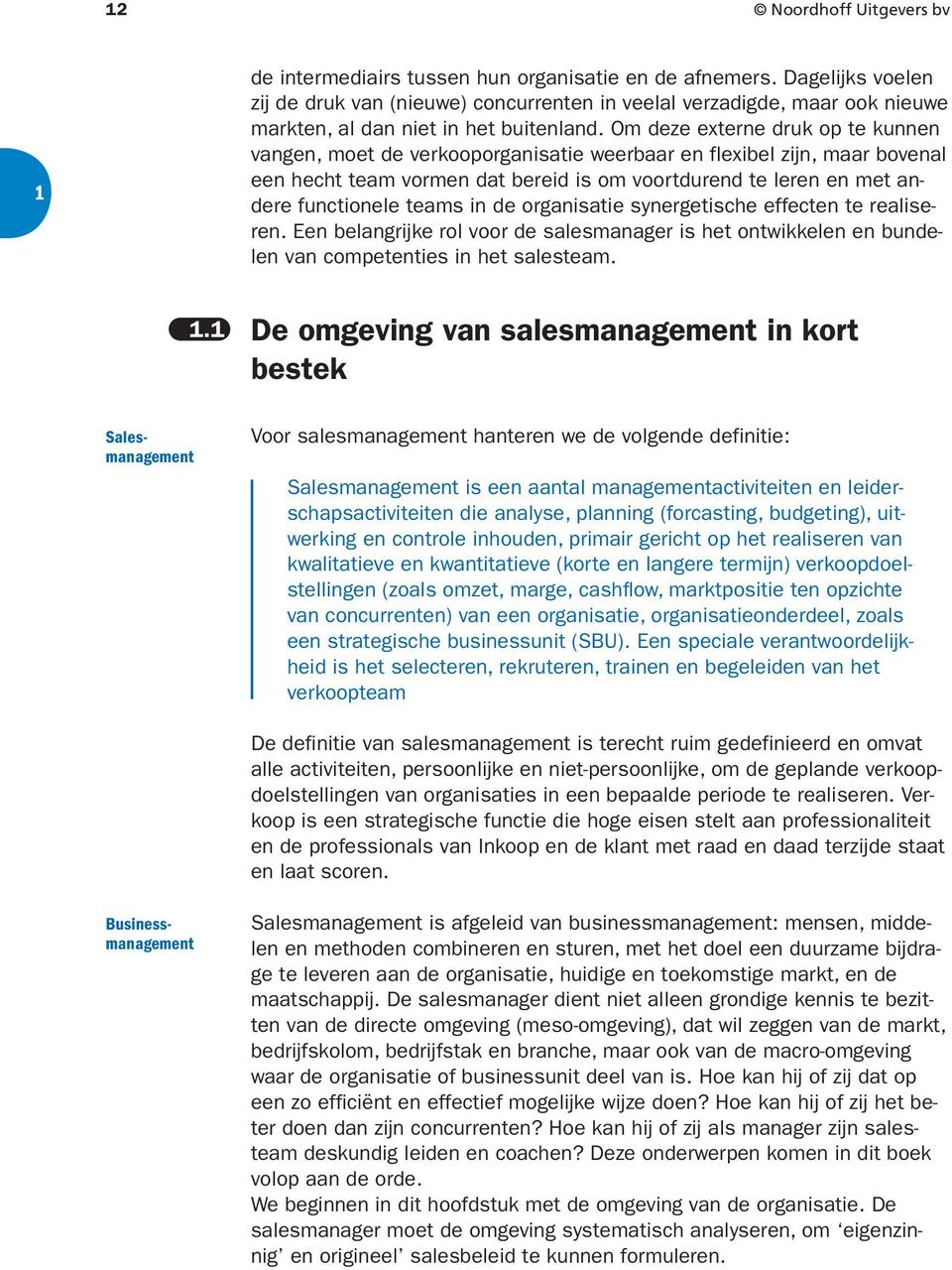 Om deze externe druk op te kunnen vangen, moet de verkooporganisatie weerbaar en flexibel zijn, maar bovenal een hecht team vormen dat bereid is om voortdurend te leren en met andere functionele