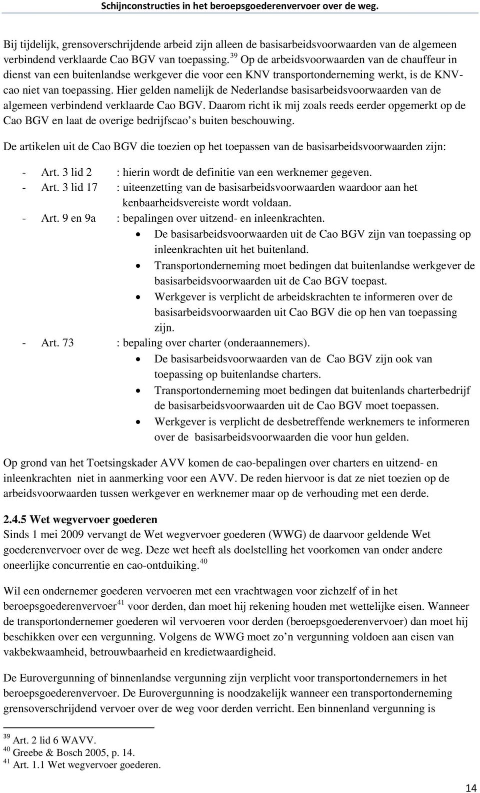 Hier gelden namelijk de Nederlandse basisarbeidsvoorwaarden van de algemeen verbindend verklaarde Cao BGV.