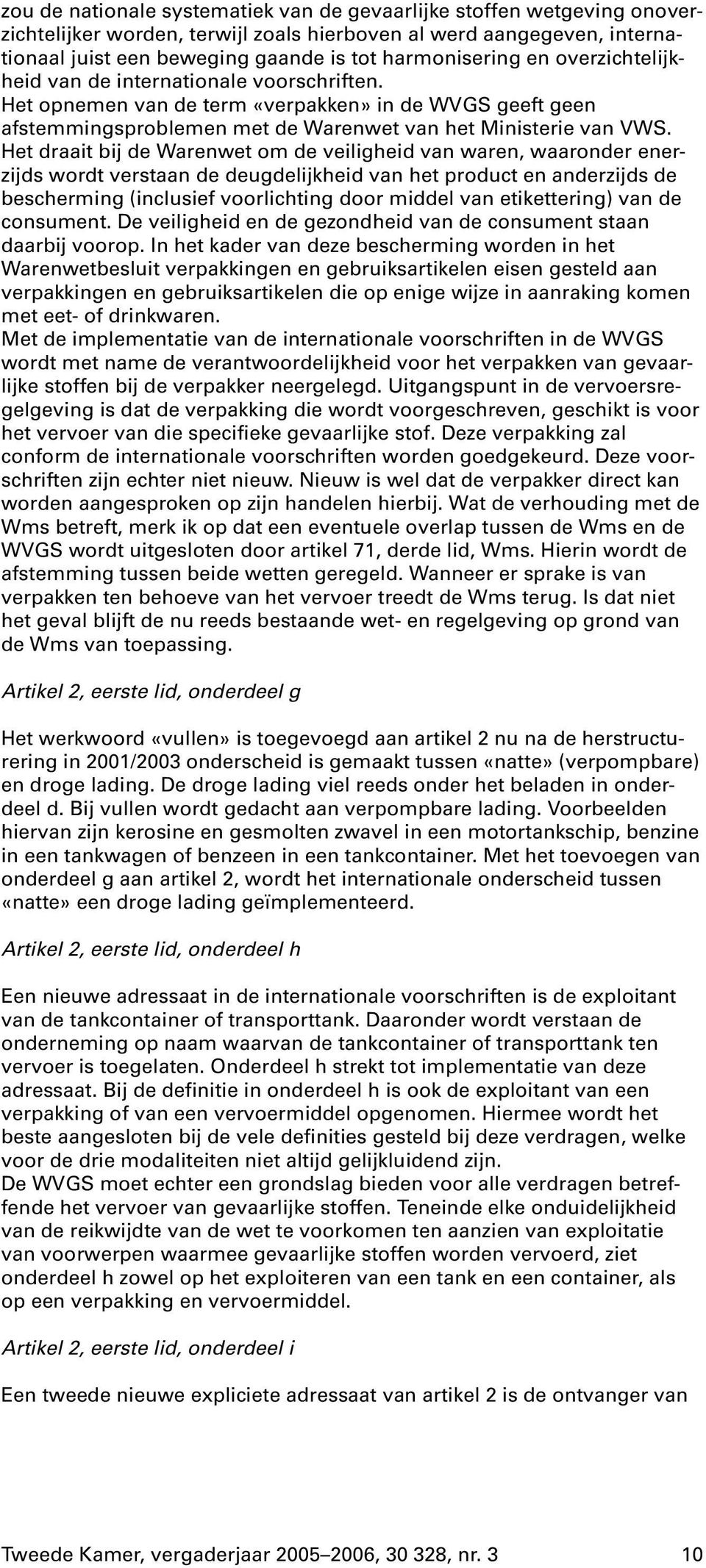 Het draait bij de Warenwet om de veiligheid van waren, waaronder enerzijds wordt verstaan de deugdelijkheid van het product en anderzijds de bescherming (inclusief voorlichting door middel van