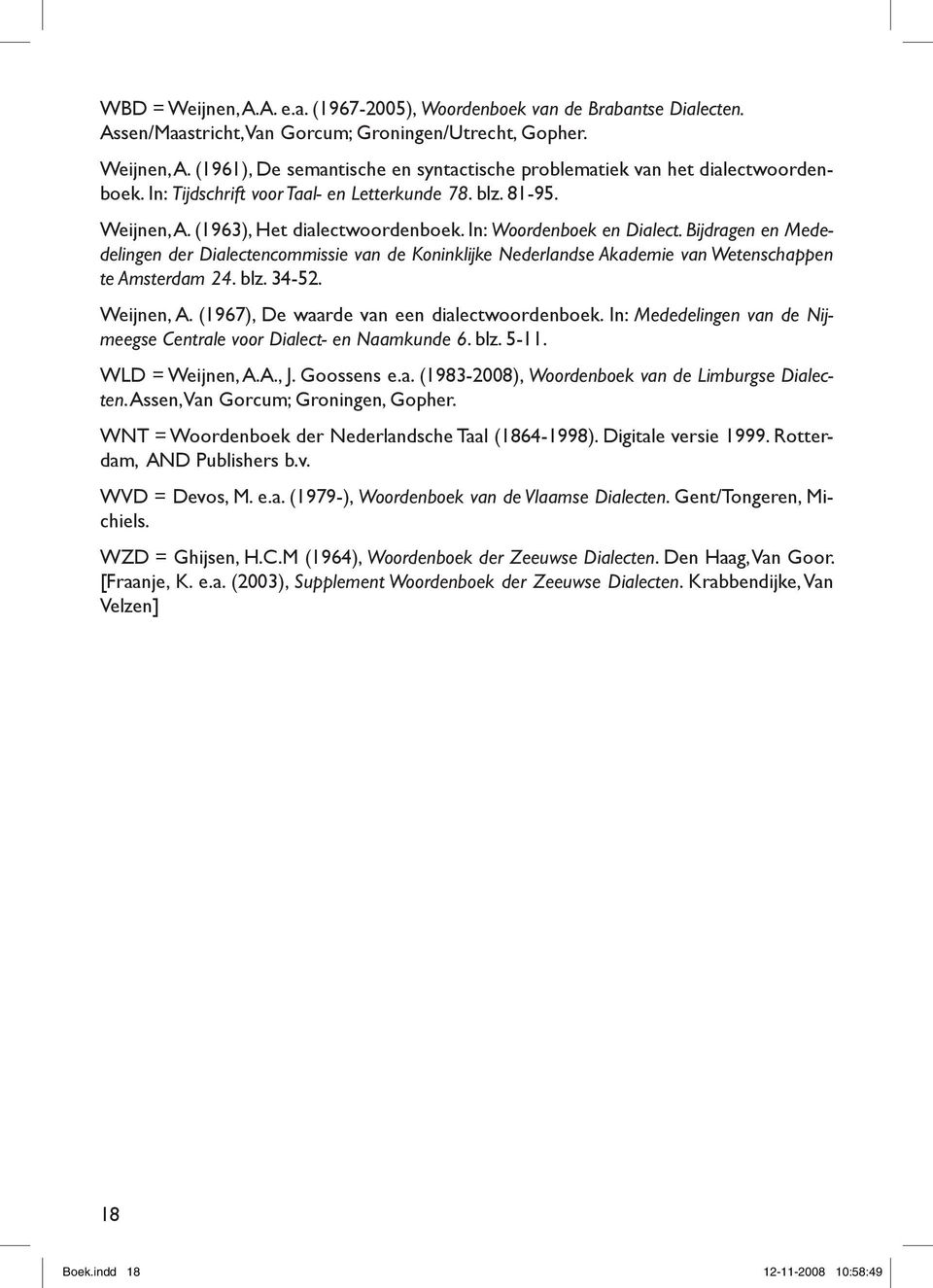 Bijdragen en Mededelingen der Dialectencommissie van de Koninklijke Nederlandse Akademie van Wetenschappen te Amsterdam 24. blz. 34-52. Weijnen, A. (1967), De waarde van een dialectwoordenboek.