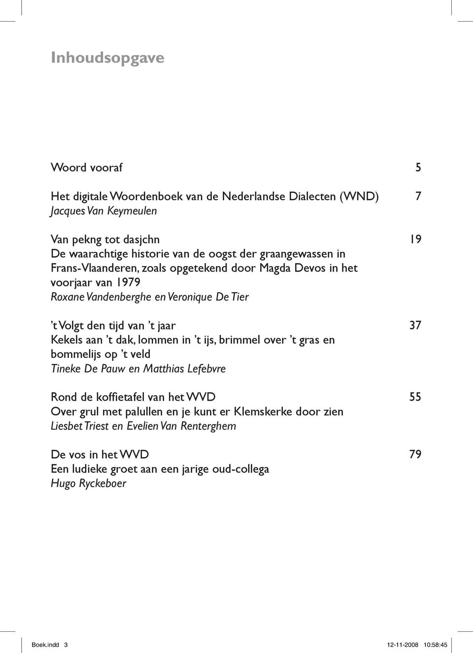 aan t dak, lommen in t ijs, brimmel over t gras en bommelijs op t veld Tineke De Pauw en Matthias Lefebvre Rond de koffietafel van het WVD 55 Over grul met palullen en je kunt