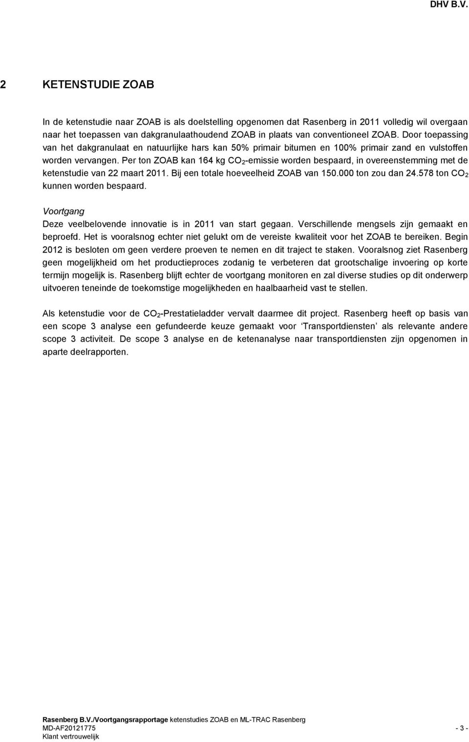 Per ton ZOAB kan 164 kg CO 2-emissie worden bespaard, in overeenstemming met de ketenstudie van 22 maart 2011. Bij een totale hoeveelheid ZOAB van 150.000 ton zou dan 24.