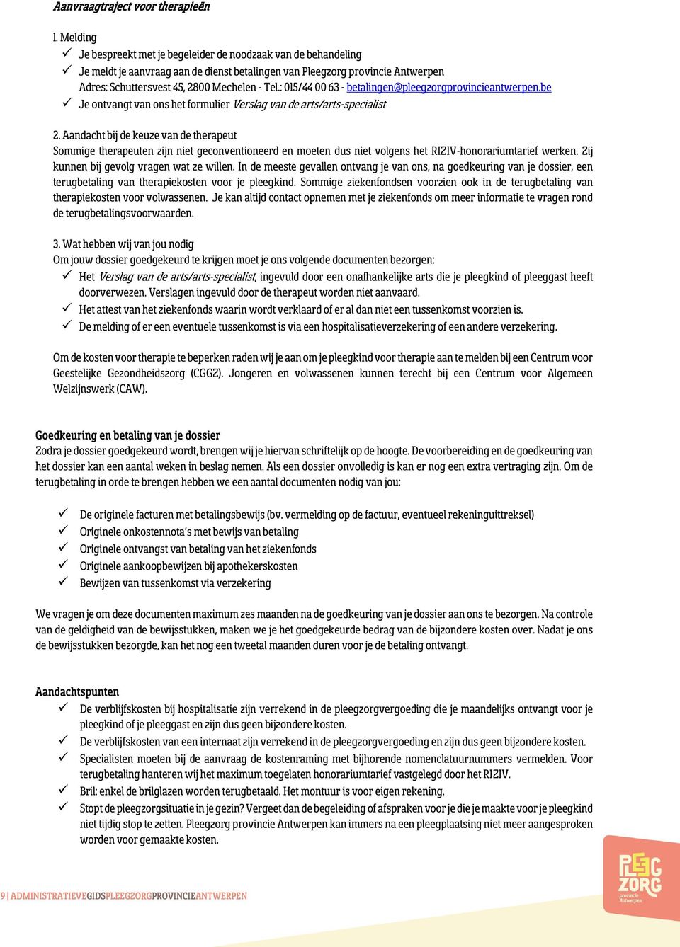 : 015/44 00 63 - betalingen@pleegzorgprovincieantwerpen.be Je ontvangt van ons het formulier Verslag van de arts/arts-specialist 2.