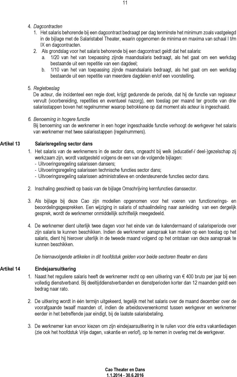 en dagcontracten. 2. Als grondslag voor het salaris behorende bij een dagcontract geldt dat het salaris: a.