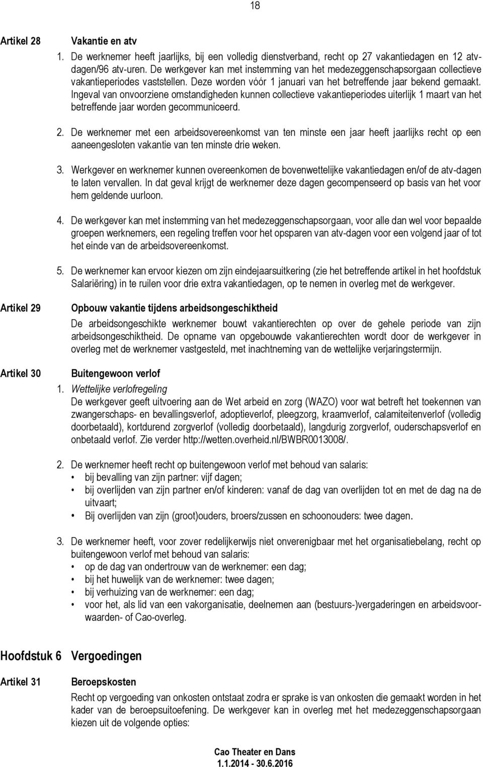 Ingeval van onvoorziene omstandigheden kunnen collectieve vakantieperiodes uiterlijk 1 maart van het betreffende jaar worden gecommuniceerd. 2.