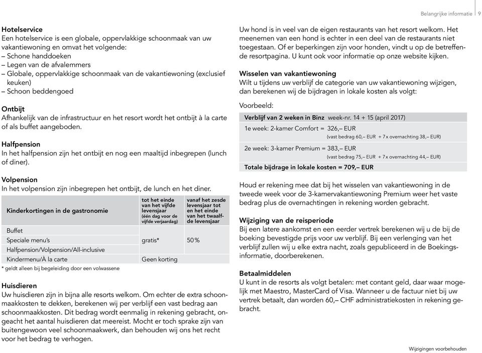 Halfpension In het halfpension zijn het ontbijt en nog een maaltijd inbegrepen (lunch of diner). Volpension In het volpension zijn inbegrepen het ontbijt, de lunch en het diner.