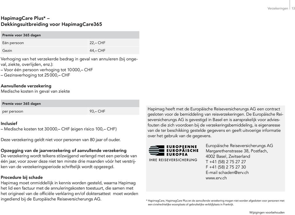 ): Voor één persoon verhoging tot 10 000, CHF Gezinsverhoging tot 25 000, CHF Aanvullende verzekering Medische kosten in geval van ziekte Premie voor 365 dagen per persoon 93, CHF Inclusief Medische