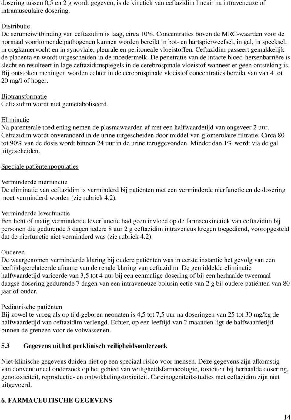 peritoneale vloeistoffen. Ceftazidim passeert gemakkelijk de placenta en wordt uitgescheiden in de moedermelk.