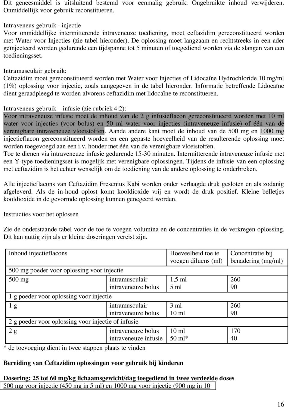 De oplossing moet langzaam en rechtstreeks in een ader geïnjecteerd worden gedurende een tijdspanne tot 5 minuten of toegediend worden via de slangen van een toedieningsset.