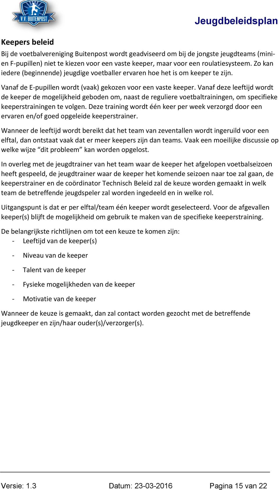 Vanaf deze leeftijd wordt de keeper de mogelijkheid geboden om, naast de reguliere voetbaltrainingen, om specifieke keeperstrainingen te volgen.