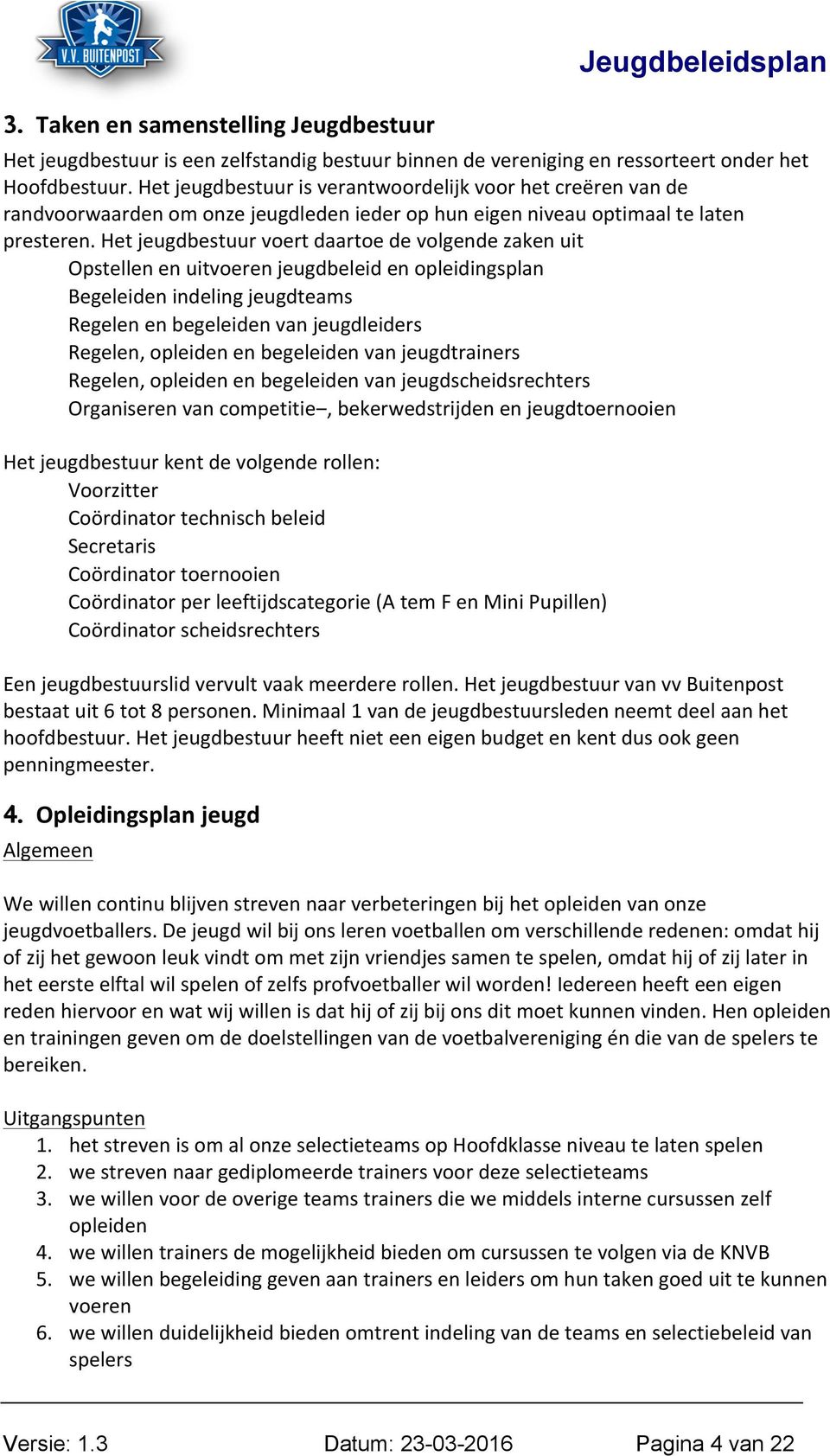 Het jeugdbestuur voert daartoe de volgende zaken uit Opstellen en uitvoeren jeugdbeleid en opleidingsplan Begeleiden indeling jeugdteams Regelen en begeleiden van jeugdleiders Regelen, opleiden en