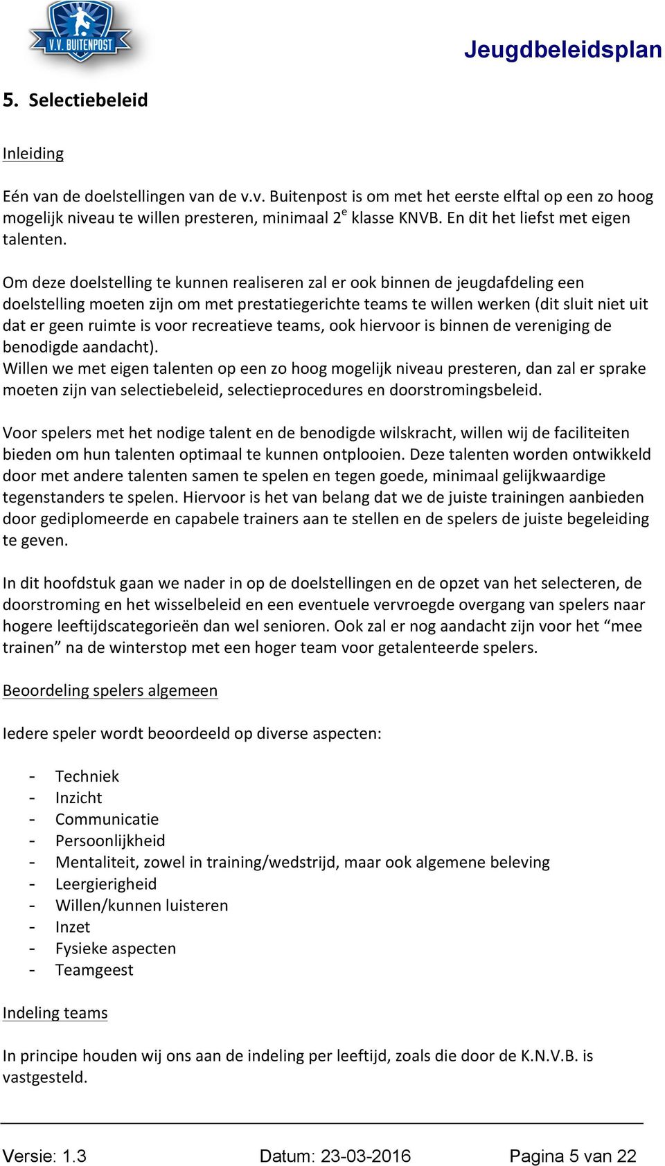 Om deze doelstelling te kunnen realiseren zal er ook binnen de jeugdafdeling een doelstelling moeten zijn om met prestatiegerichte teams te willen werken (dit sluit niet uit dat er geen ruimte is