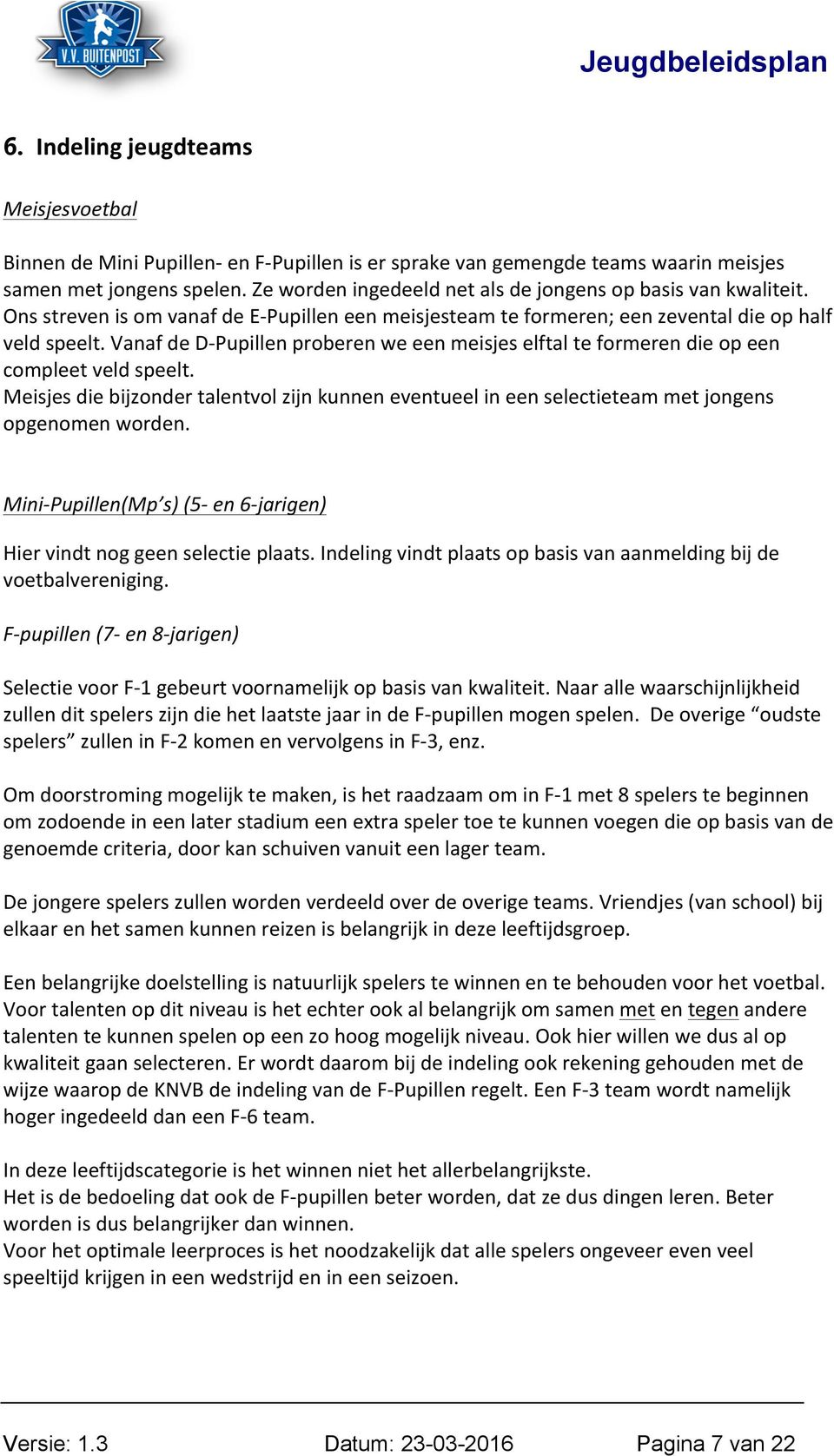 Vanaf de D- Pupillen proberen we een meisjes elftal te formeren die op een compleet veld speelt. Meisjes die bijzonder talentvol zijn kunnen eventueel in een selectieteam met jongens opgenomen worden.