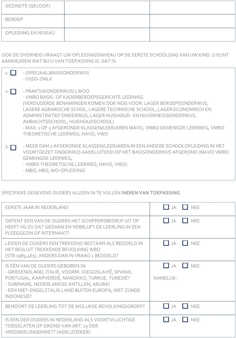 - PRAKTIJKONDERWIJS/ LWOO - VMBO BASIS- OF KADERBEROEPSGERICHTE LEERWEG (VEROUDERDE BENAMINGEN KOMEN OOK NOG VOOR: LAGER BEROEPSONDERWIJS, LAGERE AGRARISCHE SCHOL, LAGERE TECHNISCHE SCHOOL, LAGER