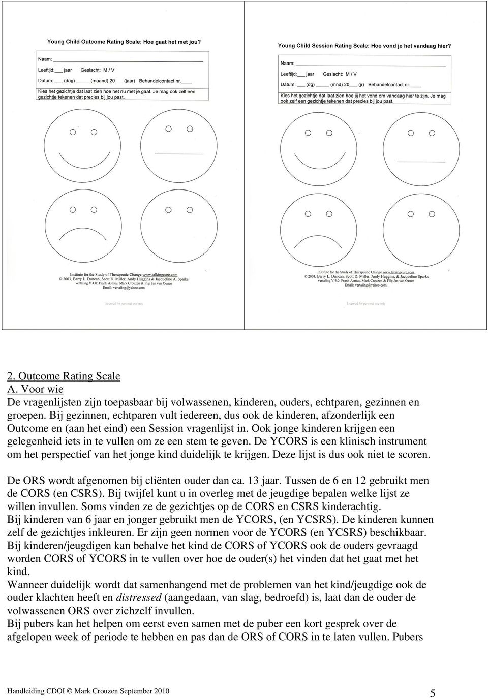 Ook jonge kinderen krijgen een gelegenheid iets in te vullen om ze een stem te geven. De YCORS is een klinisch instrument om het perspectief van het jonge kind duidelijk te krijgen.