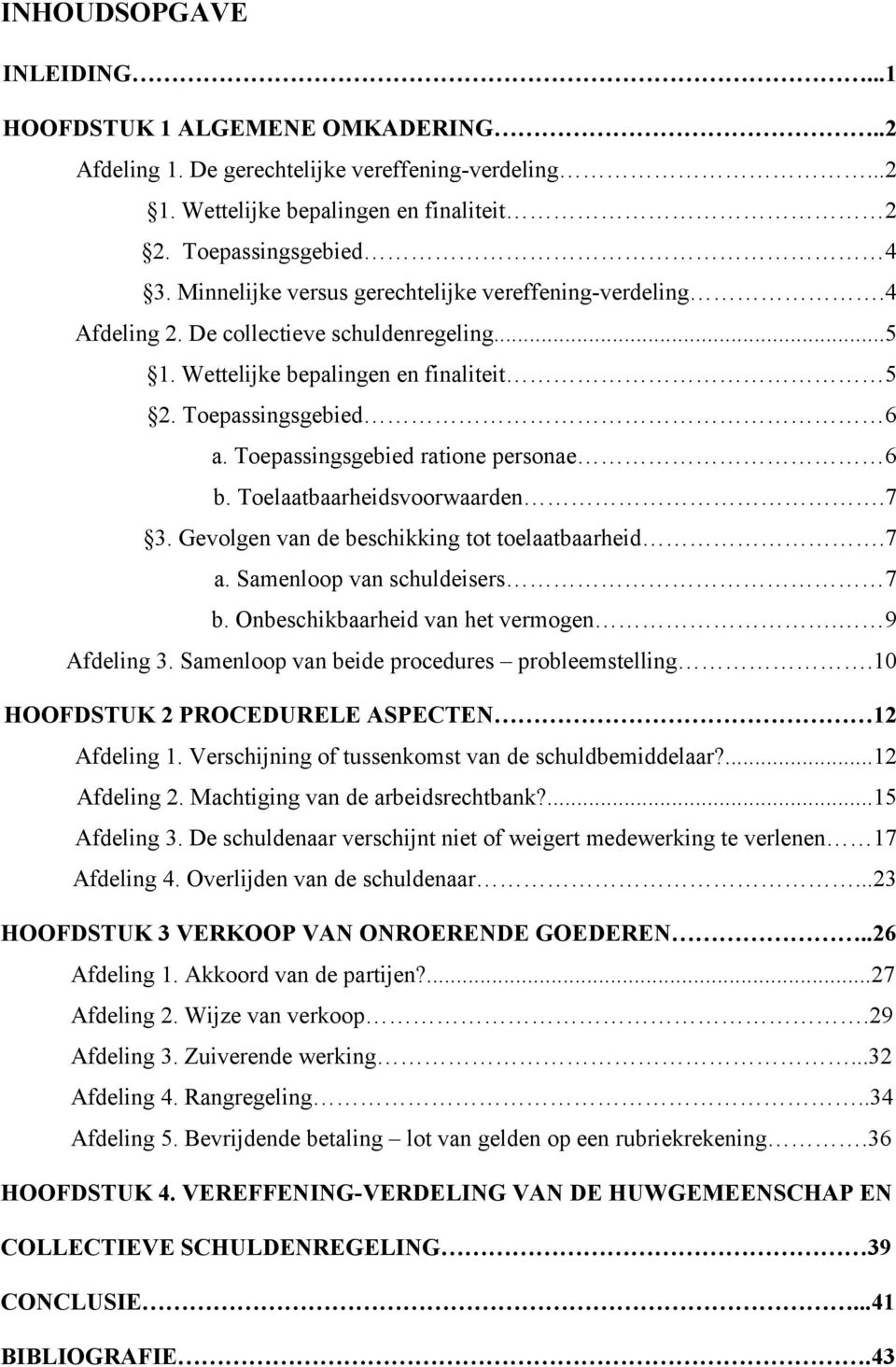 Toepassingsgebied ratione personae 6 b. Toelaatbaarheidsvoorwaarden.7 3. Gevolgen van de beschikking tot toelaatbaarheid.7 a. Samenloop van schuldeisers 7 b. Onbeschikbaarheid van het vermogen.