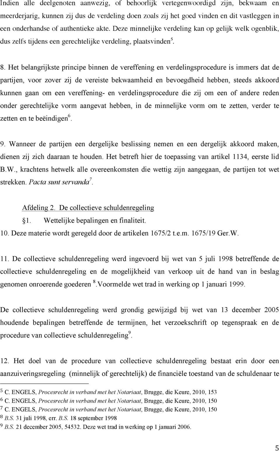 Het belangrijkste principe binnen de vereffening en verdelingsprocedure is immers dat de partijen, voor zover zij de vereiste bekwaamheid en bevoegdheid hebben, steeds akkoord kunnen gaan om een