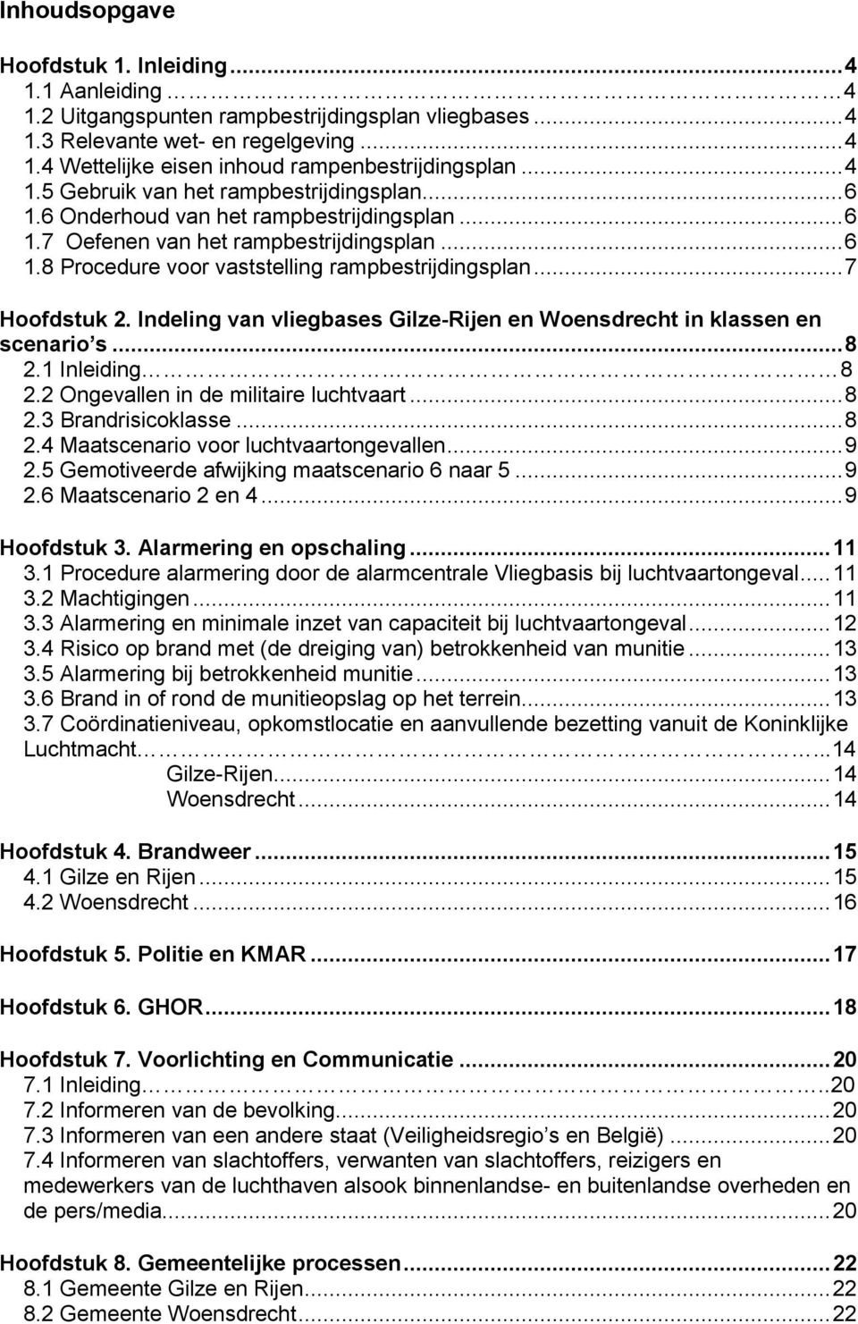 .. 7 Hoofdstuk 2. Indeling van vliegbases Gilze-Rijen en Woensdrecht in klassen en scenario s... 8 2.1 Inleiding 8 2.2 Ongevallen in de militaire luchtvaart... 8 2.3 Brandrisicoklasse... 8 2.4 Maatscenario voor luchtvaartongevallen.