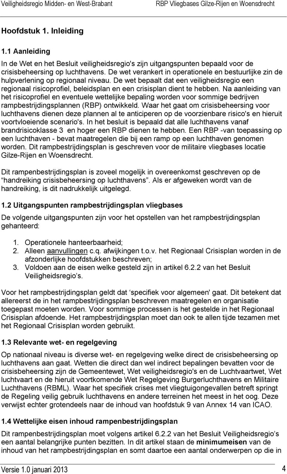 De wet bepaalt dat een veiligheidsregio een regionaal risicoprofiel, beleidsplan en een crisisplan dient te hebben.