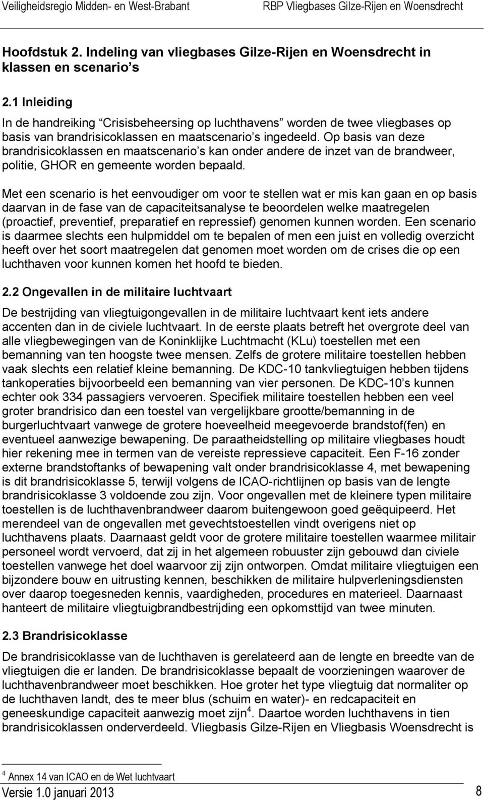 Op basis van deze brandrisicoklassen en maatscenario s kan onder andere de inzet van de brandweer, politie, GHOR en gemeente worden bepaald.