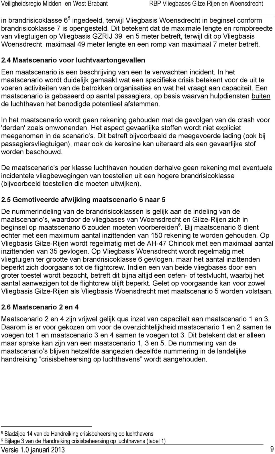 meter betreft. 2.4 Maatscenario voor luchtvaartongevallen Een maatscenario is een beschrijving van een te verwachten incident.