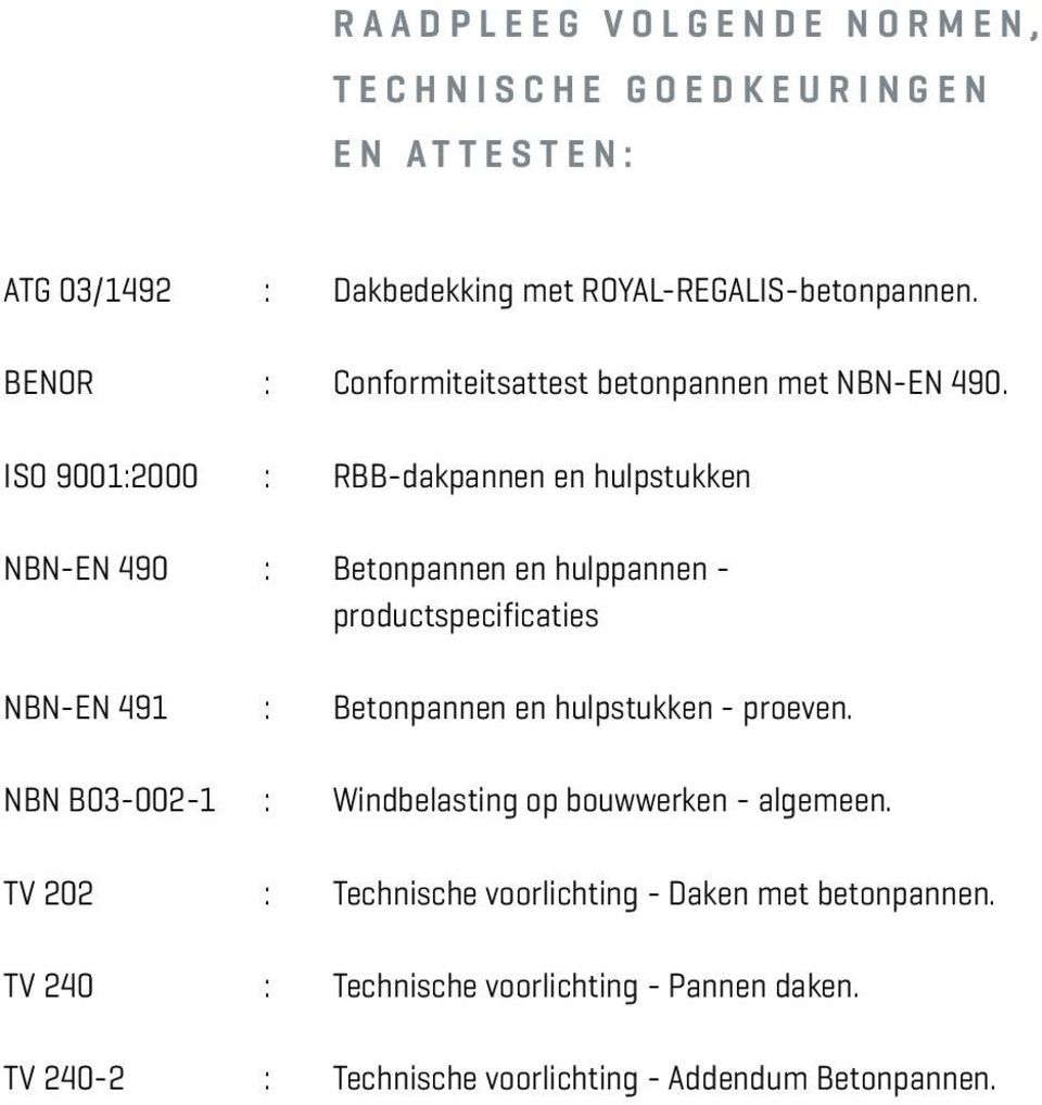 ISO 9001:2000 : RBB-dakpannen en hulpstukken NBN-EN 490 : Betonpannen en hulppannen - productspecificaties NBN-EN 491 : Betonpannen en