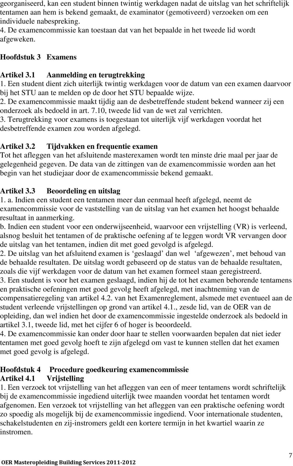 Een student dient zich uiterlijk twintig werkdagen voor de datum van een examen daarvoor bij het STU aan te melden op de door het STU bepaalde wijze. 2.