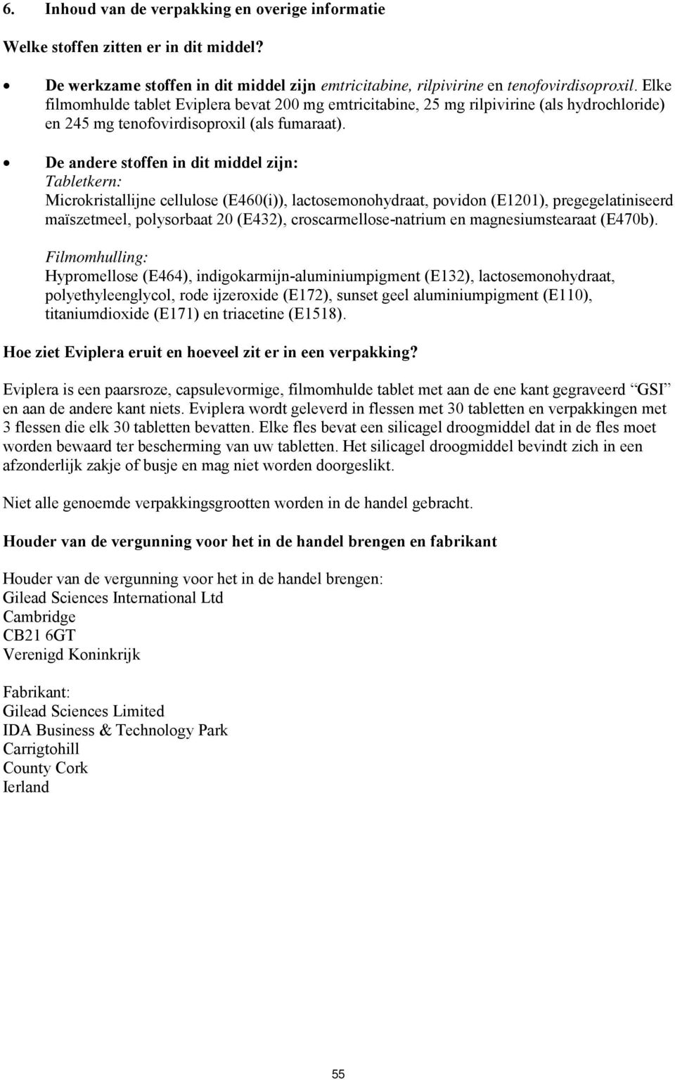 De andere stoffen in dit middel zijn: Tabletkern: Microkristallijne cellulose (E460(i)), lactosemonohydraat, povidon (E1201), pregegelatiniseerd maïszetmeel, polysorbaat 20 (E432),