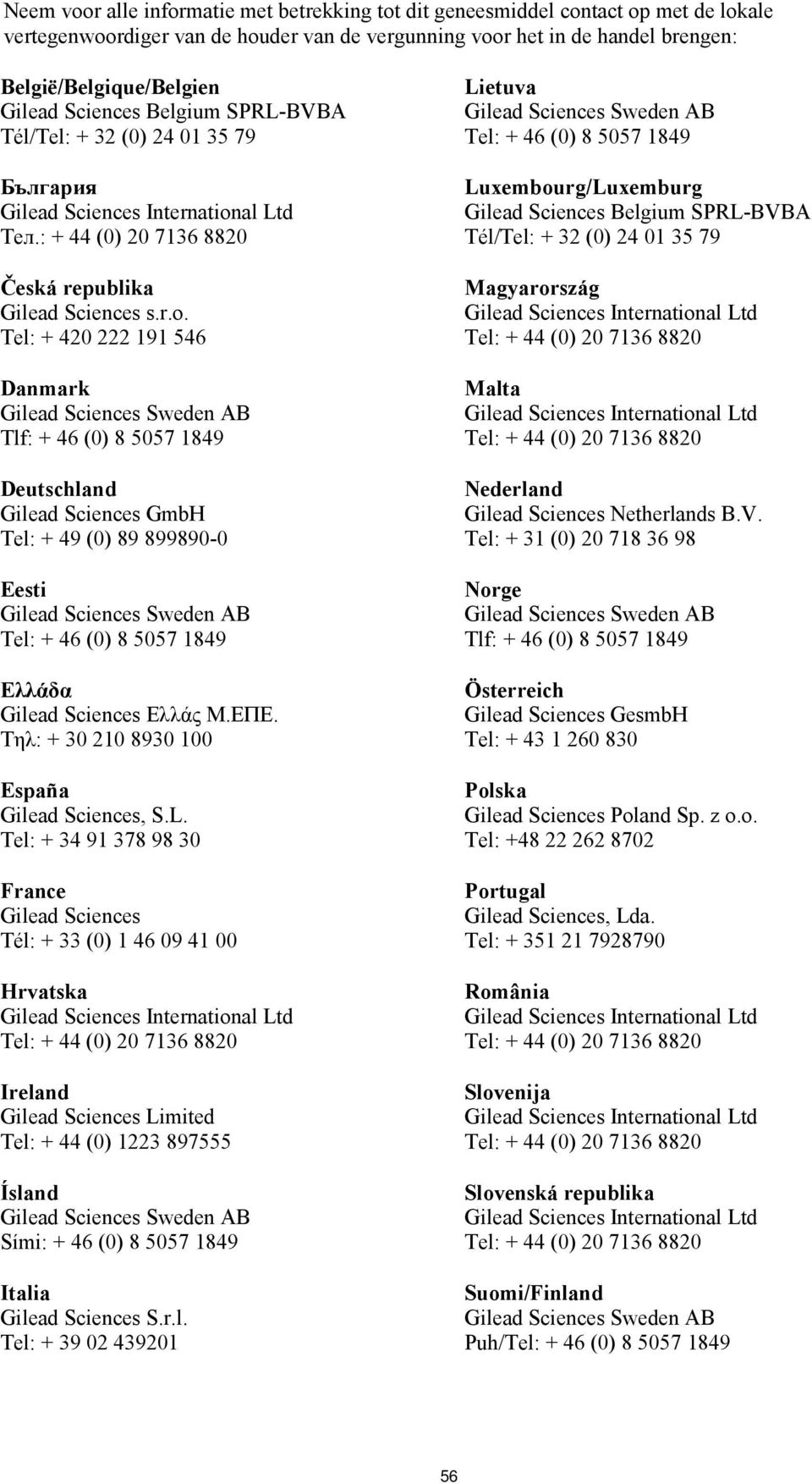 Tel: + 420 222 191 546 Danmark Tlf: + 46 (0) 8 5057 1849 Deutschland Gilead Sciences GmbH Tel: + 49 (0) 89 899890-0 Eesti Tel: + 46 (0) 8 5057 1849 Ελλάδα Gilead Sciences Ελλάς Μ.ΕΠΕ.