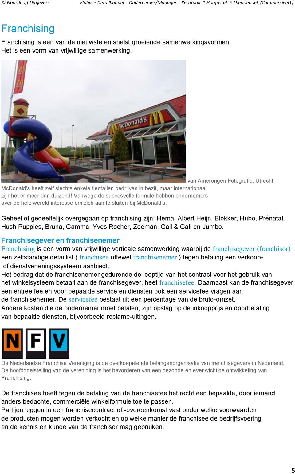 Vanwege de succesvolle formule hebben ondernemers over de hele wereld interesse om zich aan te sluiten bij McDonald s.