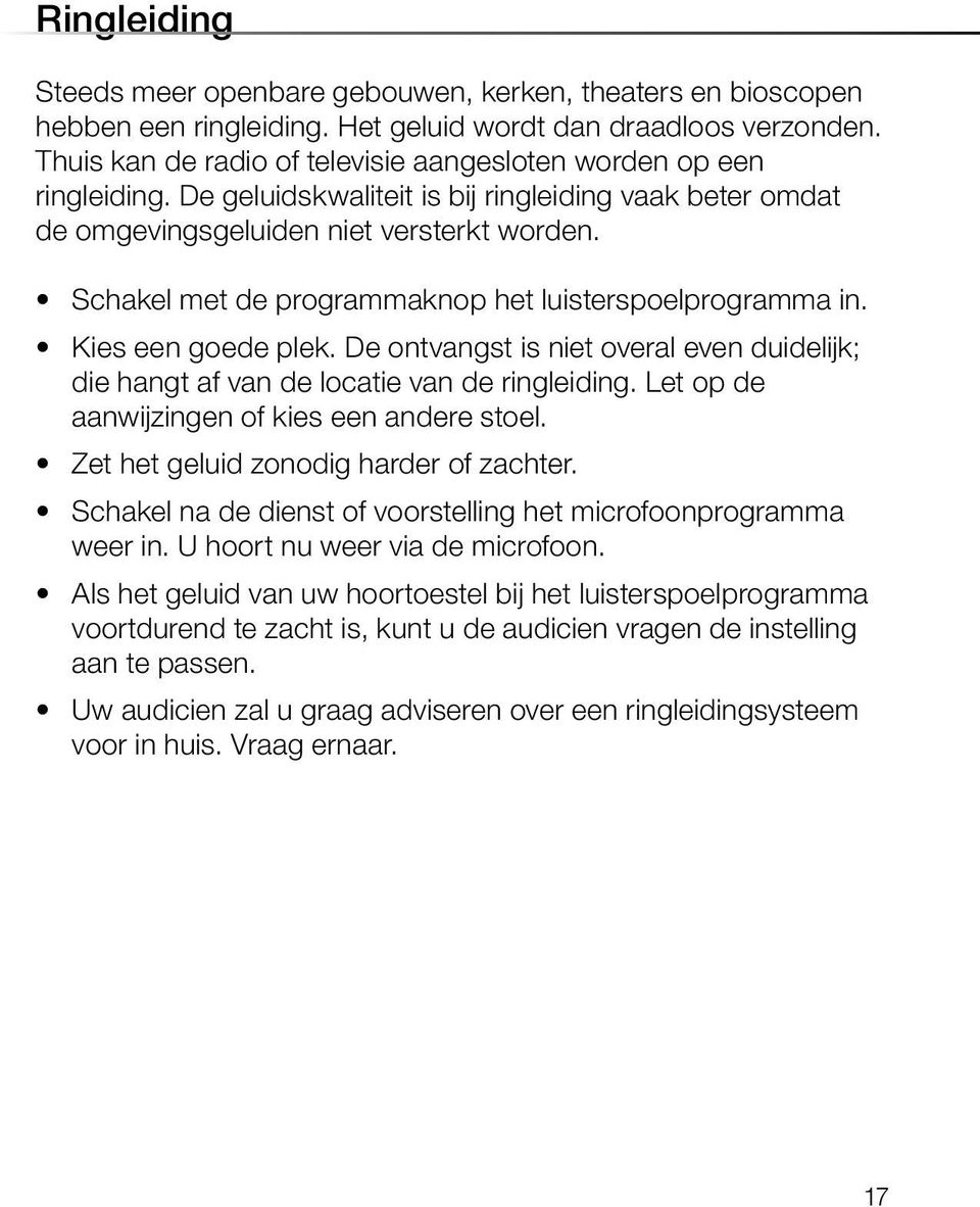 Schakel met de programmaknop het luisterspoelprogramma in. Kies een goede plek. De ontvangst is niet overal even duidelijk; die hangt af van de locatie van de ringleiding.