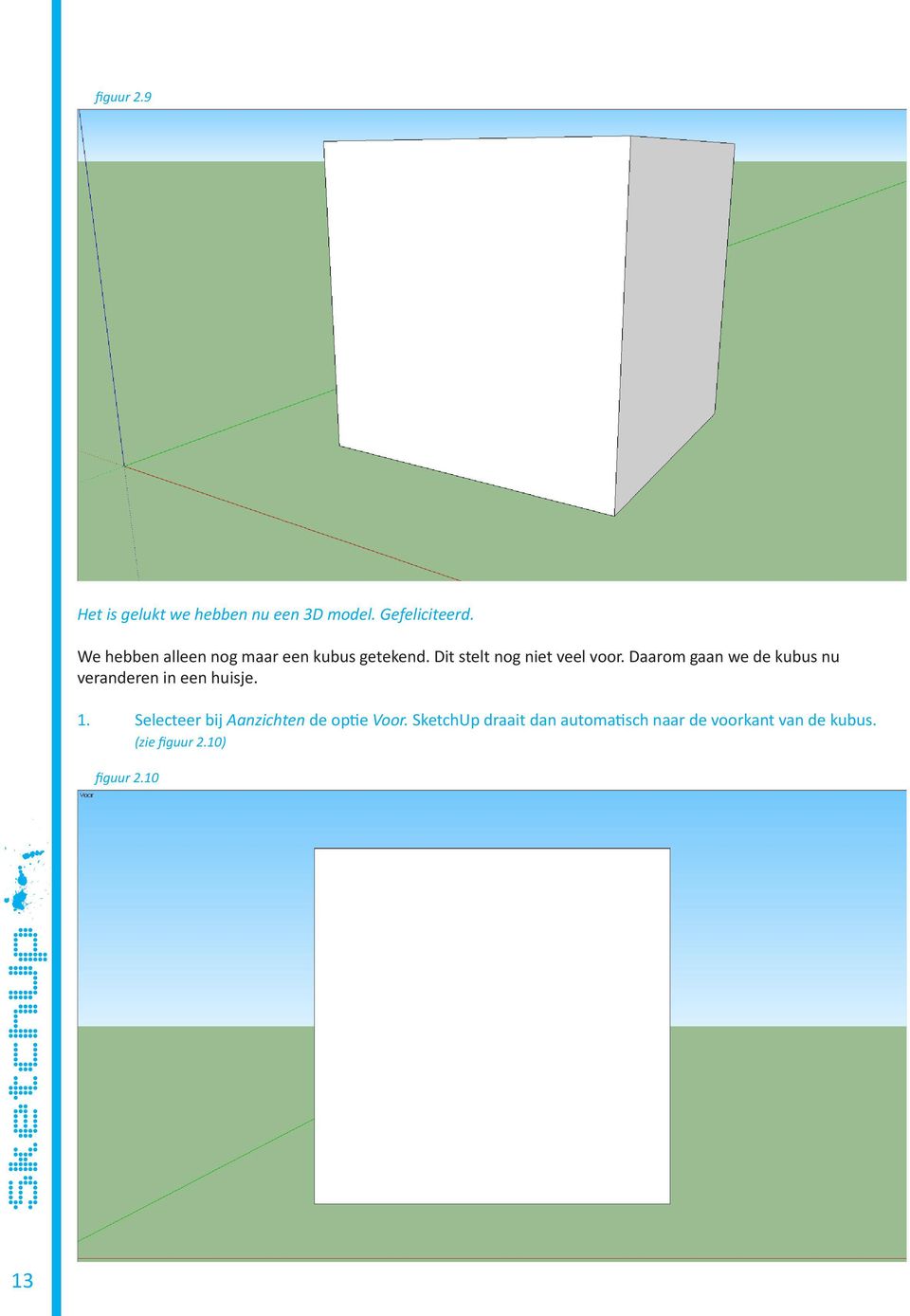Daarom gaan we de kubus nu veranderen in een huisje. 1.