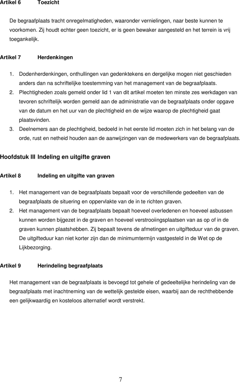 Dodenherdenkingen, onthullingen van gedenktekens en dergelijke mogen niet geschieden anders dan na schriftelijke toestemming van het management van de begraafplaats. 2.