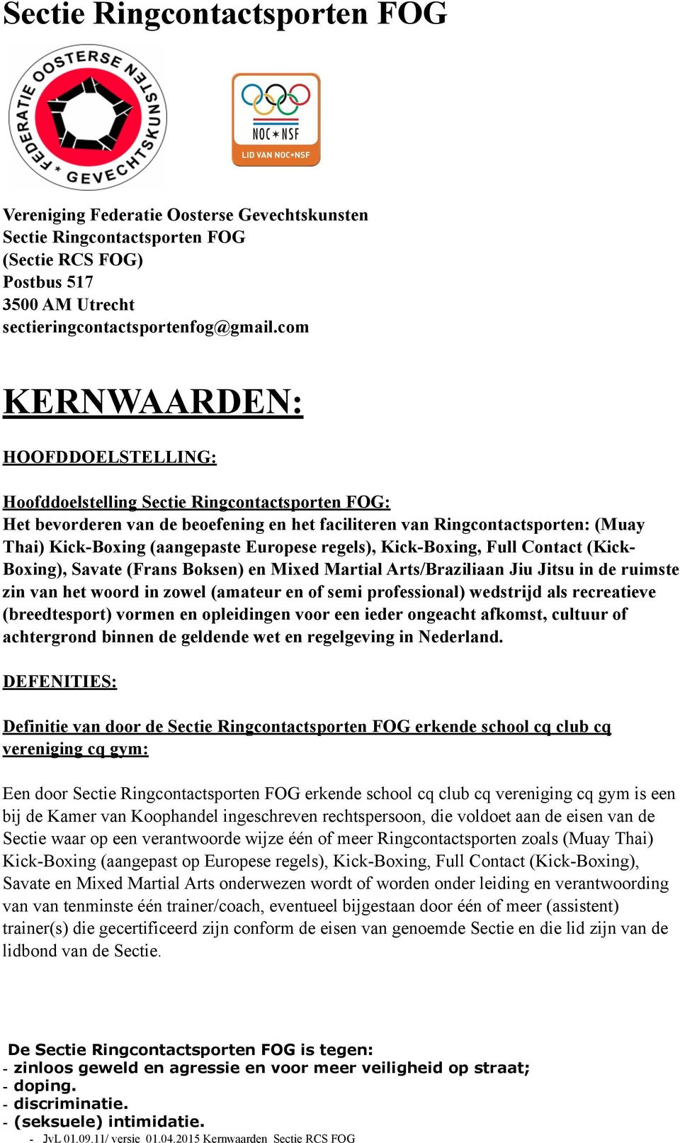 Europese regels), Kick-Boxing, Full Contact (Kick- Boxing), Savate (Frans Boksen) en Mixed Martial Arts/Braziliaan Jiu Jitsu in de ruimste zin van het woord in zowel (amateur en of semi professional)