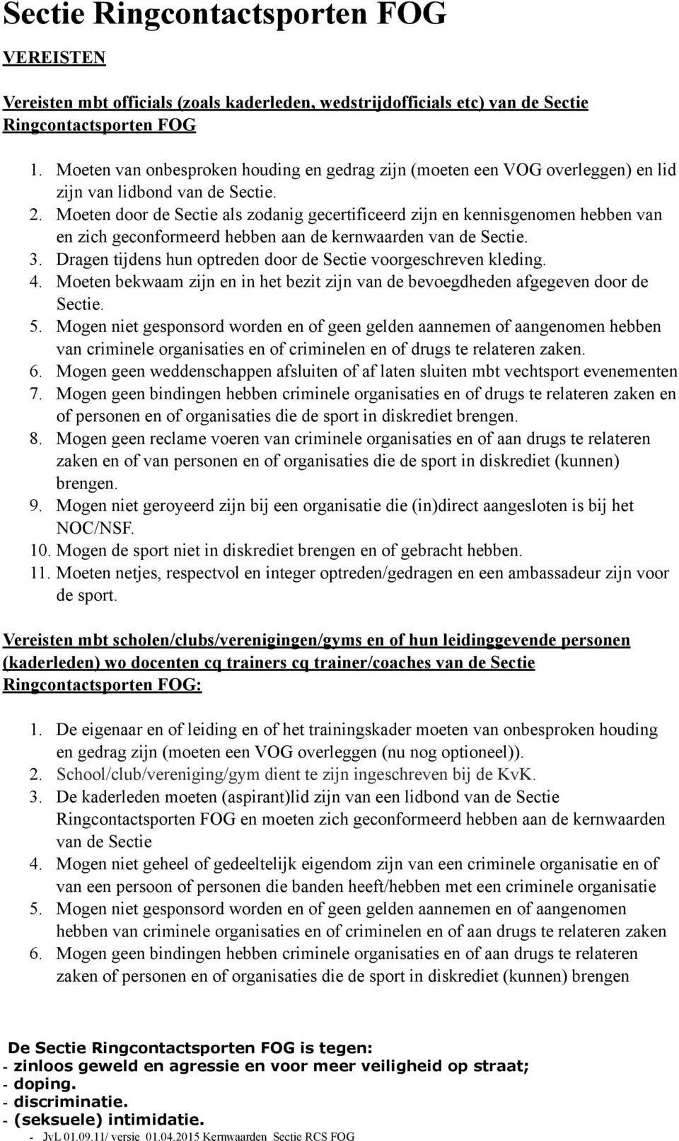 Moeten door de Sectie als zodanig gecertificeerd zijn en kennisgenomen hebben van en zich geconformeerd hebben aan de kernwaarden van de Sectie. 3.