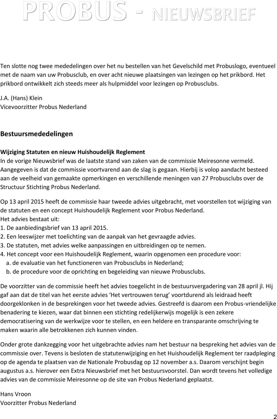 (Hans) Klein Vicevoorzitter Probus Nederland Bestuursmededelingen Wijziging Statuten en nieuw Huishoudelijk Reglement In de vorige Nieuwsbrief was de laatste stand van zaken van de commissie