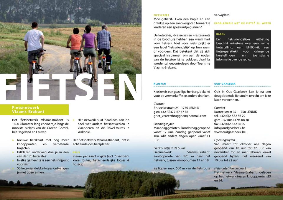 Dat betekent dat zij zich speciaal inspannen om aan de noden van de fietstoerist te voldoen. Jaarlijks worden zij gecontroleerd door Toerisme Vlaams-Brabant. raad.