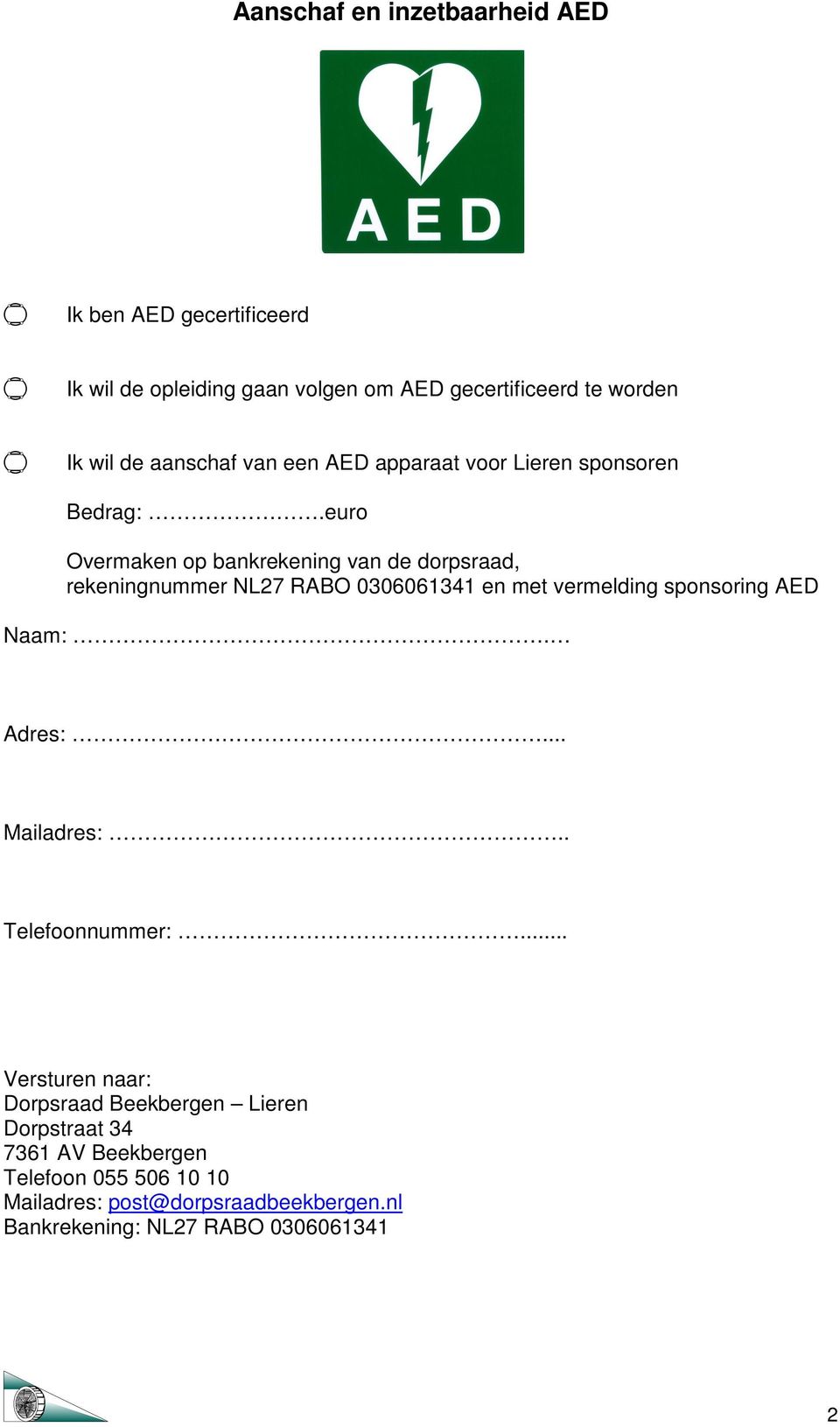 euro Overmaken op bankrekening van de dorpsraad, rekeningnummer NL27 RABO 0306061341 en met vermelding sponsoring AED Naam:. Adres:.