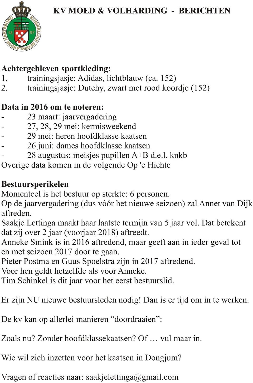 hoofdklasse kaatsen - 28 augustus: meisjes pupillen A+B d.e.l. knkb Overige data komen in de volgende Op 'e Hichte Bestuursperikelen Momenteel is het bestuur op sterkte: 6 personen.