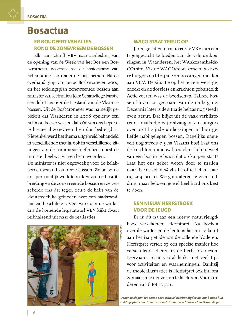 Na de overhandiging van onze Bosbarometer 2009 en het reddingsplan zonevreemde bossen aan minister van leefmilieu Joke Schauvliege barstte een debat los over de toestand van de Vlaamse bossen.