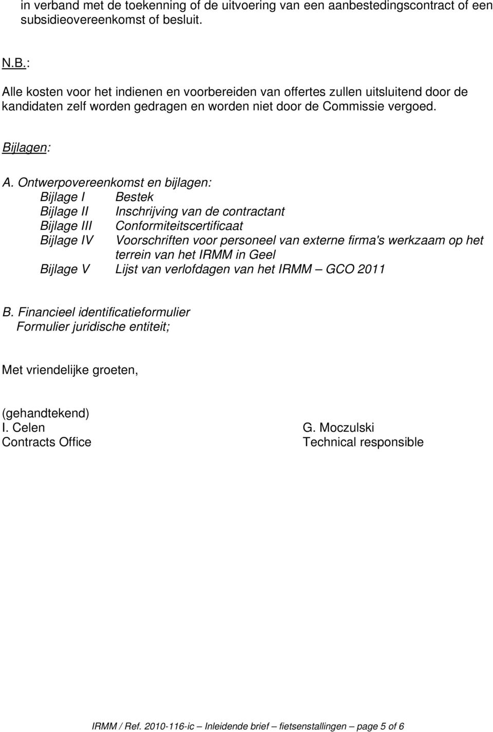 Ontwerpovereenkomst en bijlagen: Bijlage I Bestek Bijlage II Inschrijving van de contractant Bijlage III Conformiteitscertificaat Bijlage IV Voorschriften voor personeel van externe firma's werkzaam