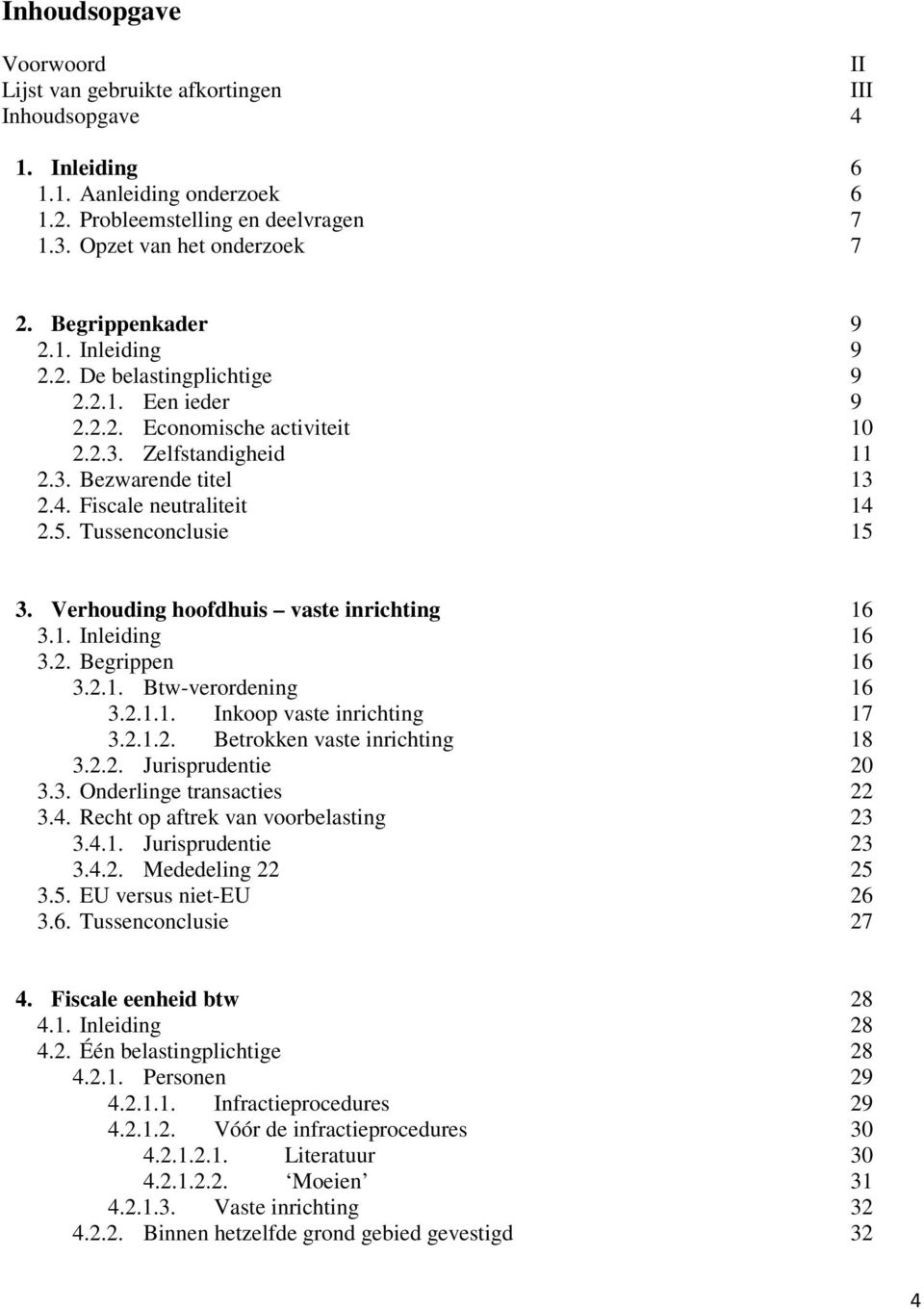 Tussenconclusie 15 3. Verhouding hoofdhuis vaste inrichting 16 3.1. Inleiding 16 3.2. Begrippen 16 3.2.1. Btw-verordening 16 3.2.1.1. Inkoop vaste inrichting 17 3.2.1.2. Betrokken vaste inrichting 18 3.