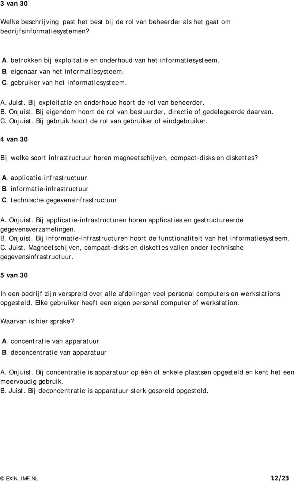 Bij eigendom hoort de rol van bestuurder, directie of gedelegeerde daarvan. C. Onjuist. Bij gebruik hoort de rol van gebruiker of eindgebruiker.