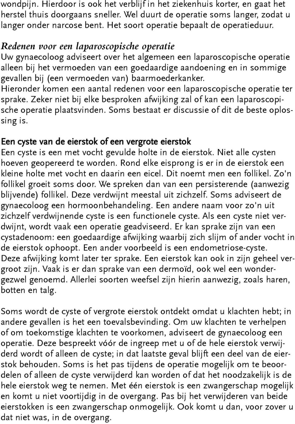 Redenen voor een laparoscopische operatie Uw gynaecoloog adviseert over het algemeen een laparoscopische operatie alleen bij het vermoeden van een goedaardige aandoening en in sommige gevallen bij