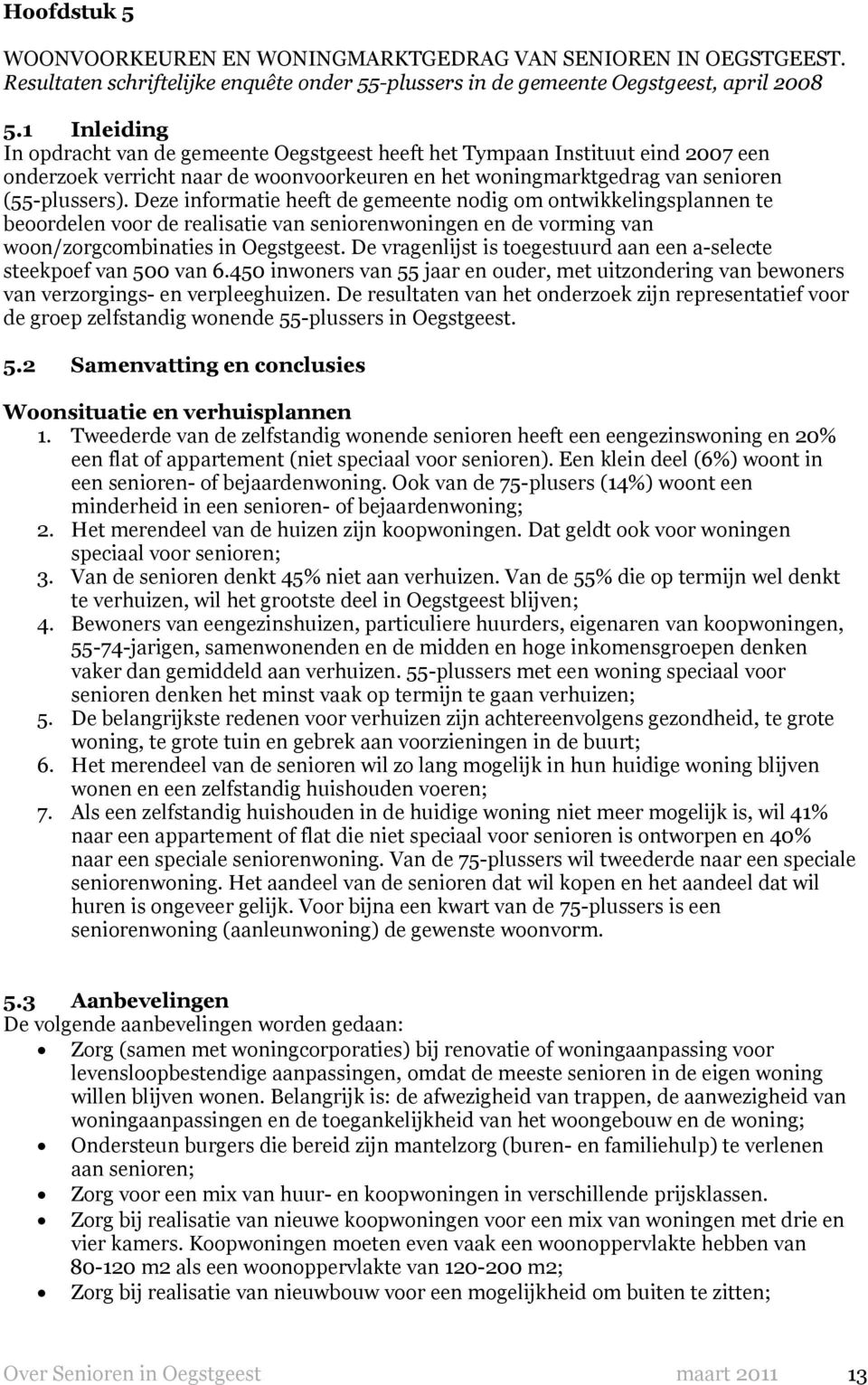 Deze informatie heeft de gemeente nodig om ontwikkelingsplannen te beoordelen voor de realisatie van seniorenwoningen en de vorming van woon/zorgcombinaties in Oegstgeest.